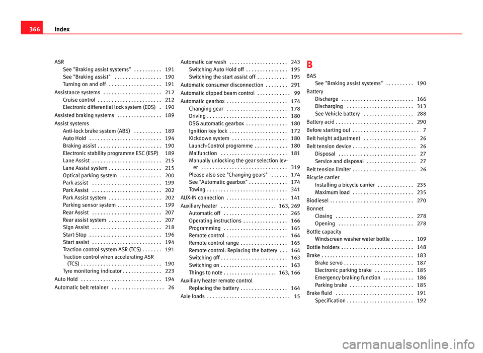 Seat Alhambra 2011 Owners Manual ASR
See "Brak in
g assist systems" . . . . . . . . . . 191
See "Braking assist" . . . . . . . . . . . . . . . . . 190
Turning on and off . . . . . . . . . . . . . . . . . . . 191
As Seat Alhambra 2011 Owners Manual ASR
See "Brak in
g assist systems" . . . . . . . . . . 191
See "Braking assist" . . . . . . . . . . . . . . . . . 190
Turning on and off . . . . . . . . . . . . . . . . . . . 191
As