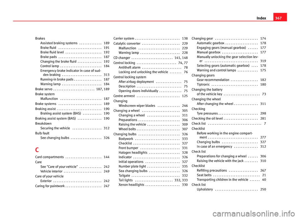 Seat Alhambra 2011 Owners Manual Brakes
Assi
sted braking systems . . . . . . . . . . . . . 189
Brake fluid . . . . . . . . . . . . . . . . . . . . . . . . . 191
Brake fluid level . . . . . . . . . . . . . . . . . . . . . 192
Brak Seat Alhambra 2011 Owners Manual Brakes
Assi
sted braking systems . . . . . . . . . . . . . 189
Brake fluid . . . . . . . . . . . . . . . . . . . . . . . . . 191
Brake fluid level . . . . . . . . . . . . . . . . . . . . . 192
Brak