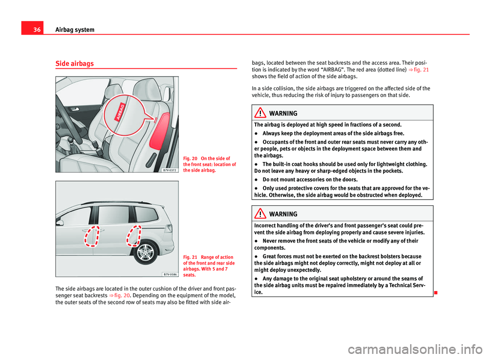 Seat Alhambra 2011 Owners Guide 36
Airbag system
Side airbags Fig. 20 On the side of
the front
se
at: location of
the side airbag. Fig. 21 Range of action
of the fr
ont
and rear side
airbags. With 5 and 7
seats.
The side airbag Seat Alhambra 2011 Owners Guide 36
Airbag system
Side airbags Fig. 20 On the side of
the front
se
at: location of
the side airbag. Fig. 21 Range of action
of the fr
ont
and rear side
airbags. With 5 and 7
seats.
The side airbag