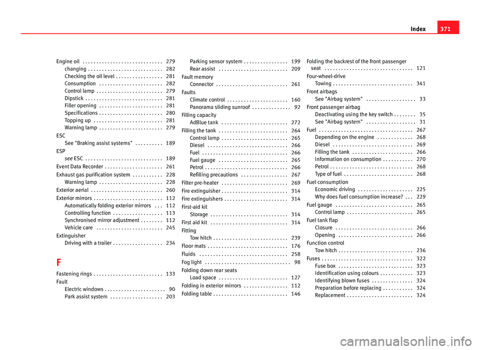Seat Alhambra 2011 Owners Manual Engine oil . . . . . . . . . . . . . . . . . . . . . . . . . . . . . 279
chan
ging . . . . . . . . . . . . . . . . . . . . . . . . . . . 282
Checking the oil level . . . . . . . . . . . . . . . . . Seat Alhambra 2011 Owners Manual Engine oil . . . . . . . . . . . . . . . . . . . . . . . . . . . . . 279
chan
ging . . . . . . . . . . . . . . . . . . . . . . . . . . . 282
Checking the oil level . . . . . . . . . . . . . . . . .