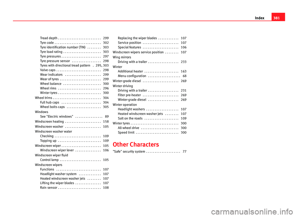 Seat Alhambra 2011 Owners Manual Tread depth . . . . . . . . . . . . . . . . . . . . . . . . . 299
Ty
r
e code . . . . . . . . . . . . . . . . . . . . . . . . . . . 302
Tyre identification number (TIN) . . . . . . . . 303
Tyre load Seat Alhambra 2011 Owners Manual Tread depth . . . . . . . . . . . . . . . . . . . . . . . . . 299
Ty
r
e code . . . . . . . . . . . . . . . . . . . . . . . . . . . 302
Tyre identification number (TIN) . . . . . . . . 303
Tyre load