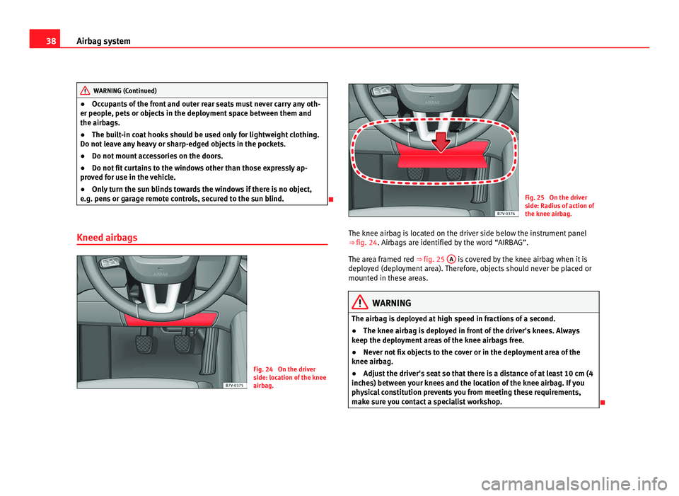 Seat Alhambra 2011 Owners Guide 38
Airbag system WARNING (Continued)
● Occupants of the front and outer rear seats must never carry any oth-
er peop l
e, pets or objects in the deployment space between them and
the airbags.
● Th Seat Alhambra 2011 Owners Guide 38
Airbag system WARNING (Continued)
● Occupants of the front and outer rear seats must never carry any oth-
er peop l
e, pets or objects in the deployment space between them and
the airbags.
● Th
