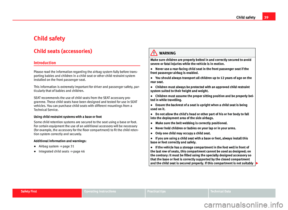 Seat Alhambra 2011 Service Manual 39
Child safety
Child safety
Child seats (accessories) Introduction Please read the information regarding the airbag system fully before trans-
portin
g b
abies and children in a child seat or other c Seat Alhambra 2011 Service Manual 39
Child safety
Child safety
Child seats (accessories) Introduction Please read the information regarding the airbag system fully before trans-
portin
g b
abies and children in a child seat or other c