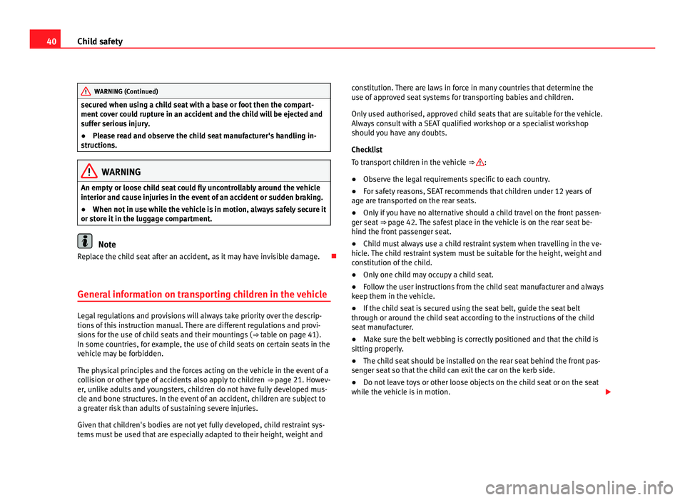 Seat Alhambra 2011 Service Manual 40
Child safety WARNING (Continued)
secured when using a child seat with a base or foot then the compart-
ment c
o
ver could rupture in an accident and the child will be ejected and
suffer serious in Seat Alhambra 2011 Service Manual 40
Child safety WARNING (Continued)
secured when using a child seat with a base or foot then the compart-
ment c
o
ver could rupture in an accident and the child will be ejected and
suffer serious in