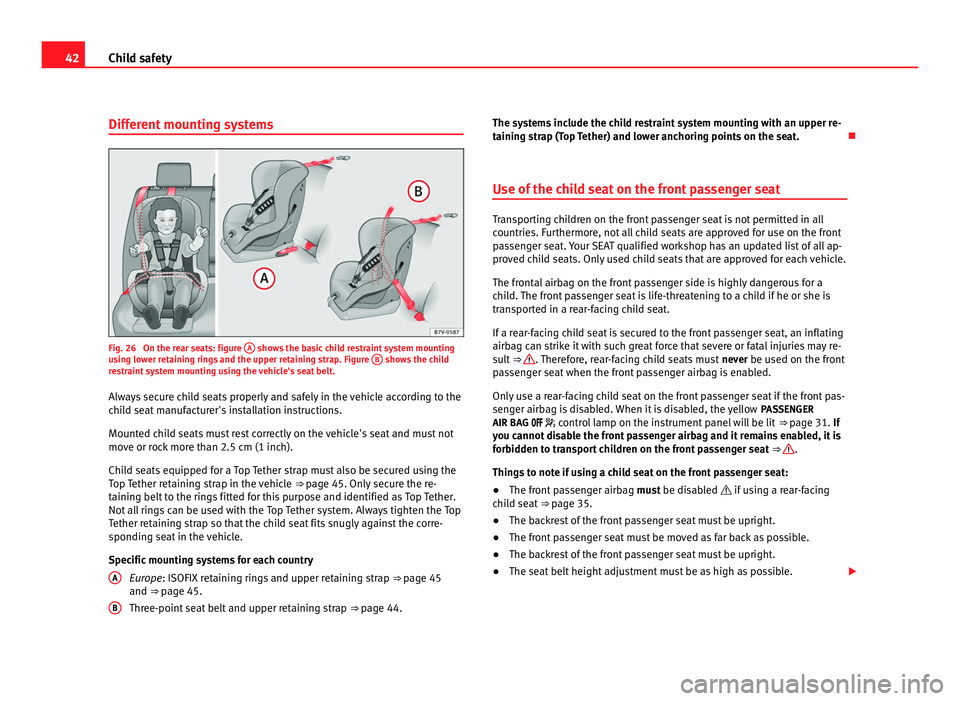 Seat Alhambra 2011 Service Manual 42
Child safety
Different mounting systems Fig. 26 On the rear seats: figure
A shows the basic child restraint system mounting
us in
g lower retaining rings and the upper retaining strap. Figure B Seat Alhambra 2011 Service Manual 42
Child safety
Different mounting systems Fig. 26 On the rear seats: figure
A shows the basic child restraint system mounting
us in
g lower retaining rings and the upper retaining strap. Figure B