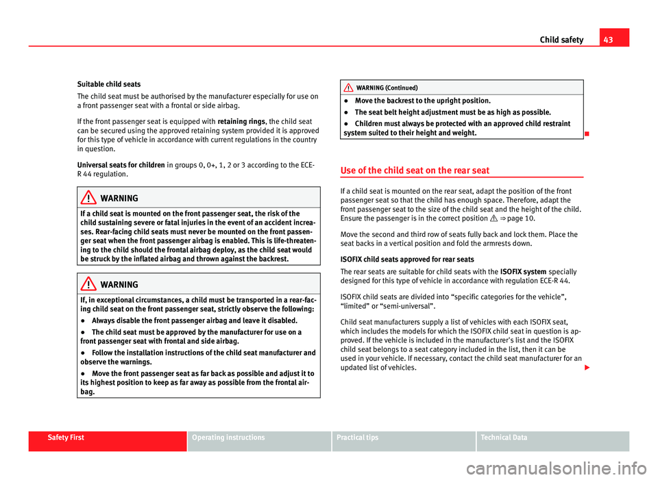 Seat Alhambra 2011 Service Manual 43
Child safety
Suitable child seats
The chi l
d seat must be authorised by the manufacturer especially for use on
a front passenger seat with a frontal or side airbag.
If the front passenger seat is Seat Alhambra 2011 Service Manual 43
Child safety
Suitable child seats
The chi l
d seat must be authorised by the manufacturer especially for use on
a front passenger seat with a frontal or side airbag.
If the front passenger seat is