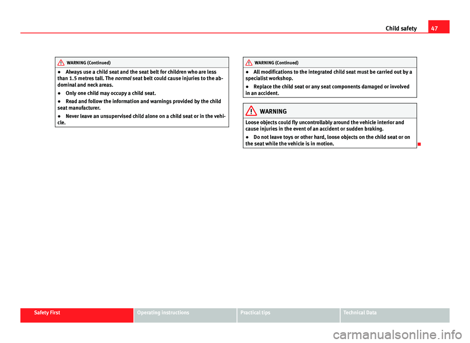 Seat Alhambra 2011 Service Manual 47
Child safety WARNING (Continued)
● Always use a child seat and the seat belt for children who are less
th an 1.5 metr
es tall. The normal seat belt could cause injuries to the ab-
dominal and nec Seat Alhambra 2011 Service Manual 47
Child safety WARNING (Continued)
● Always use a child seat and the seat belt for children who are less
th an 1.5 metr
es tall. The normal seat belt could cause injuries to the ab-
dominal and nec