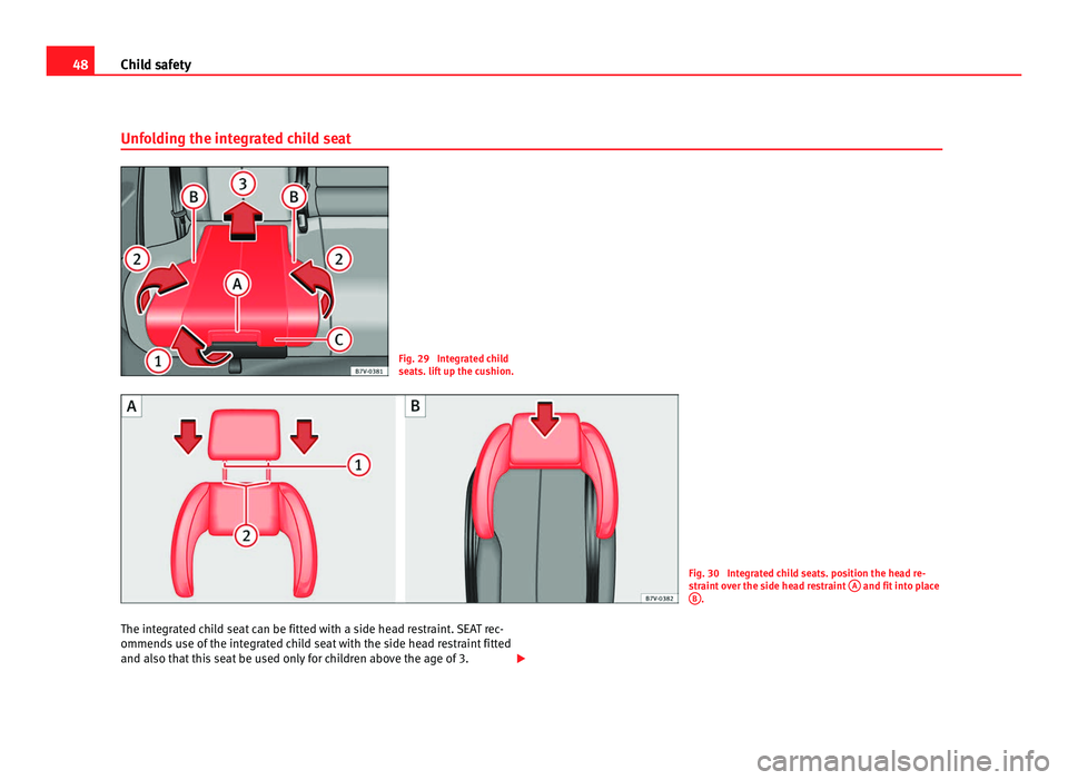 Seat Alhambra 2011 Service Manual 48
Child safety
Unfolding the integrated child seat Fig. 29 Integrated child
seat
s. lif
t up the cushion. Fig. 30 Integrated child seats. position the head re-
str
aint
over the side head restrai Seat Alhambra 2011 Service Manual 48
Child safety
Unfolding the integrated child seat Fig. 29 Integrated child
seat
s. lif
t up the cushion. Fig. 30 Integrated child seats. position the head re-
str
aint
over the side head restrai