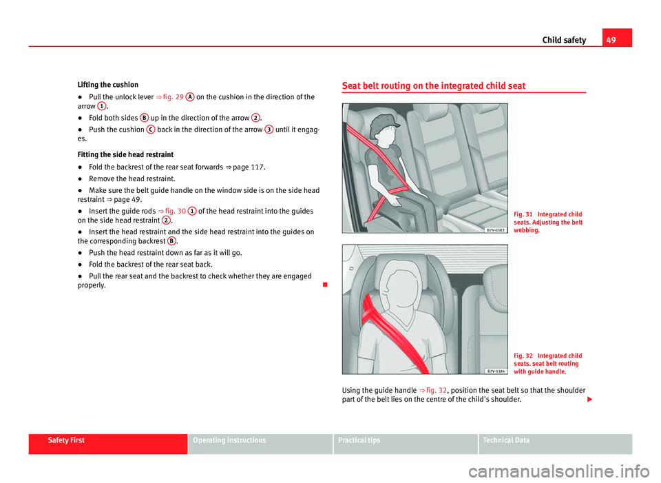Seat Alhambra 2011 Workshop Manual 49
Child safety
Lifting the cushion
● Pull the unlock lever ⇒ fig. 29 A on the cushion in the direction of the
arro w 1 .
● Fold both sides B up in the direction of the arrow
2 .
● Push Seat Alhambra 2011 Workshop Manual 49
Child safety
Lifting the cushion
● Pull the unlock lever ⇒ fig. 29 A on the cushion in the direction of the
arro w 1 .
● Fold both sides B up in the direction of the arrow
2 .
● Push