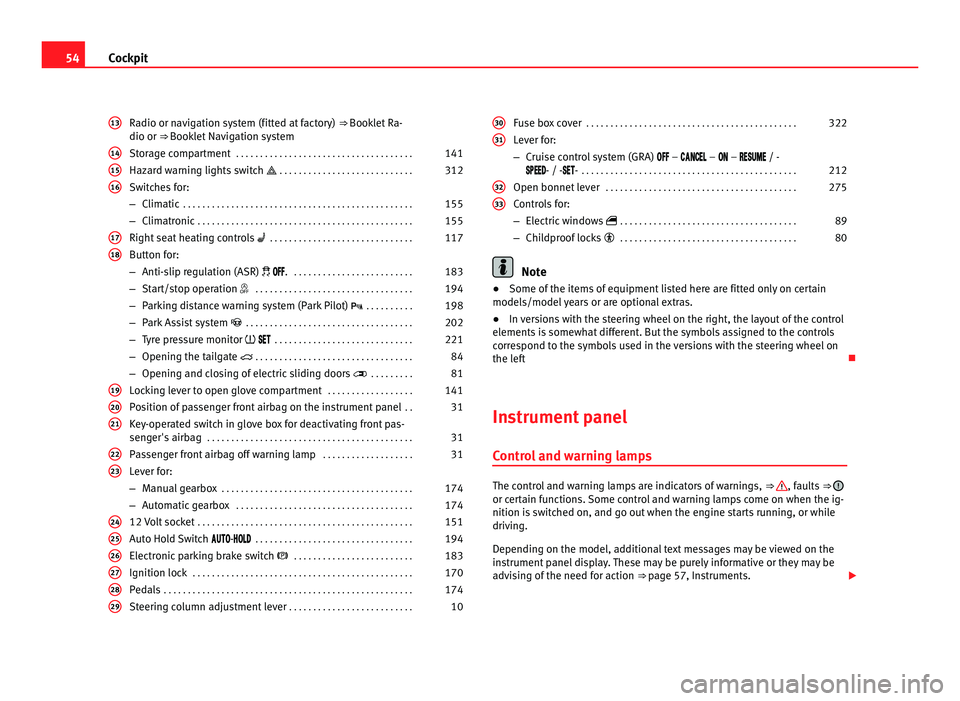 Seat Alhambra 2011  Owners Manual 54
Cockpit
Radio or navigation system (fitted at factory)  ⇒ Booklet  Ra-
dio or ⇒ Booklet Navigation system
Storage compartment  . . . . . . . . . . . . . . . . . . . . . . . . . . . . . . . 