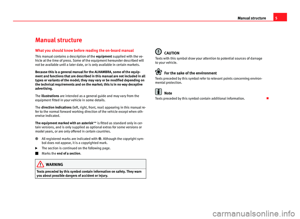 Seat Alhambra 2011  Owners Manual 5
Manual structure
Manual structure
What you should know before reading the on-board manual This  m
anual contains a description of the  equipment supplied with the ve-
hicle at the time of press. Som