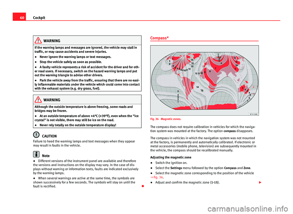 Seat Alhambra 2011 Repair Manual 60
Cockpit WARNING
If the warning lamps and messages are ignored, the vehicle may stall in
traffic, or m a
y cause accidents and severe injuries.
● Never ignore the warning lamps or text messages.
Seat Alhambra 2011 Repair Manual 60
Cockpit WARNING
If the warning lamps and messages are ignored, the vehicle may stall in
traffic, or m a
y cause accidents and severe injuries.
● Never ignore the warning lamps or text messages.