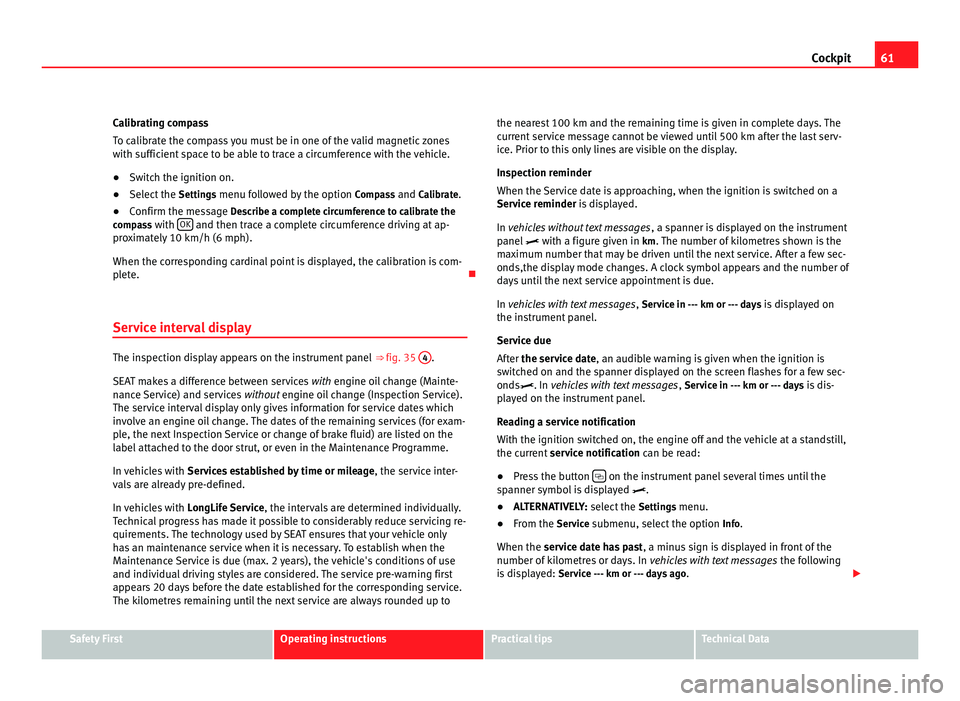 Seat Alhambra 2011 Repair Manual 61
Cockpit
Calibrating compass
To c alibr
ate the compass you must be in one of the valid magnetic zones
with sufficient space to be able to trace a circumference with the vehicle.
● Switch the igni Seat Alhambra 2011 Repair Manual 61
Cockpit
Calibrating compass
To c alibr
ate the compass you must be in one of the valid magnetic zones
with sufficient space to be able to trace a circumference with the vehicle.
● Switch the igni