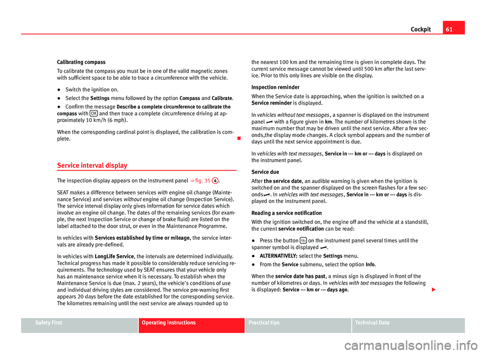 Seat Alhambra 2011  Owners Manual 61
Cockpit
Calibrating compass
To c alibr
ate the compass you must be in one of the valid magnetic zones
with sufficient space to be able to trace a circumference with the vehicle.
● Switch the igni