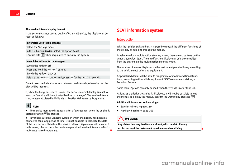 Seat Alhambra 2011 Repair Manual 62
Cockpit
The service interval display is reset
If the ser v
ice was not carried out by a Technical Service, the display can be
reset as follows: In vehicles with text messages:
Select the
Settings
Seat Alhambra 2011 Repair Manual 62
Cockpit
The service interval display is reset
If the ser v
ice was not carried out by a Technical Service, the display can be
reset as follows: In vehicles with text messages:
Select the
Settings