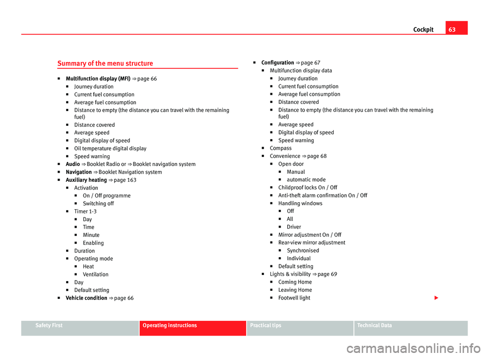 Seat Alhambra 2011 Repair Manual 63
Cockpit
Summary of the menu structure ■
Multif
unction display (MFI) ⇒ page 66
■ Journey duration
■ Current fuel consumption
■ Average fuel consumption
■ Distance to empty (the dista Seat Alhambra 2011 Repair Manual 63
Cockpit
Summary of the menu structure ■
Multif
unction display (MFI) ⇒ page 66
■ Journey duration
■ Current fuel consumption
■ Average fuel consumption
■ Distance to empty (the dista