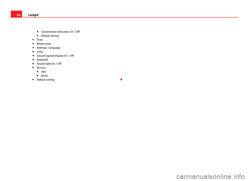 Seat Alhambra 2011 Repair Manual 64
Cockpit
■Con v
enience indicators On / Off
■ Default setting
■ Time
■ Winter tyres
■ Settings: Language
■ Units
■ Second speed display On / Off
■ Autohold
■ Tourist light On / Off Seat Alhambra 2011 Repair Manual 64
Cockpit
■Con v
enience indicators On / Off
■ Default setting
■ Time
■ Winter tyres
■ Settings: Language
■ Units
■ Second speed display On / Off
■ Autohold
■ Tourist light On / Off