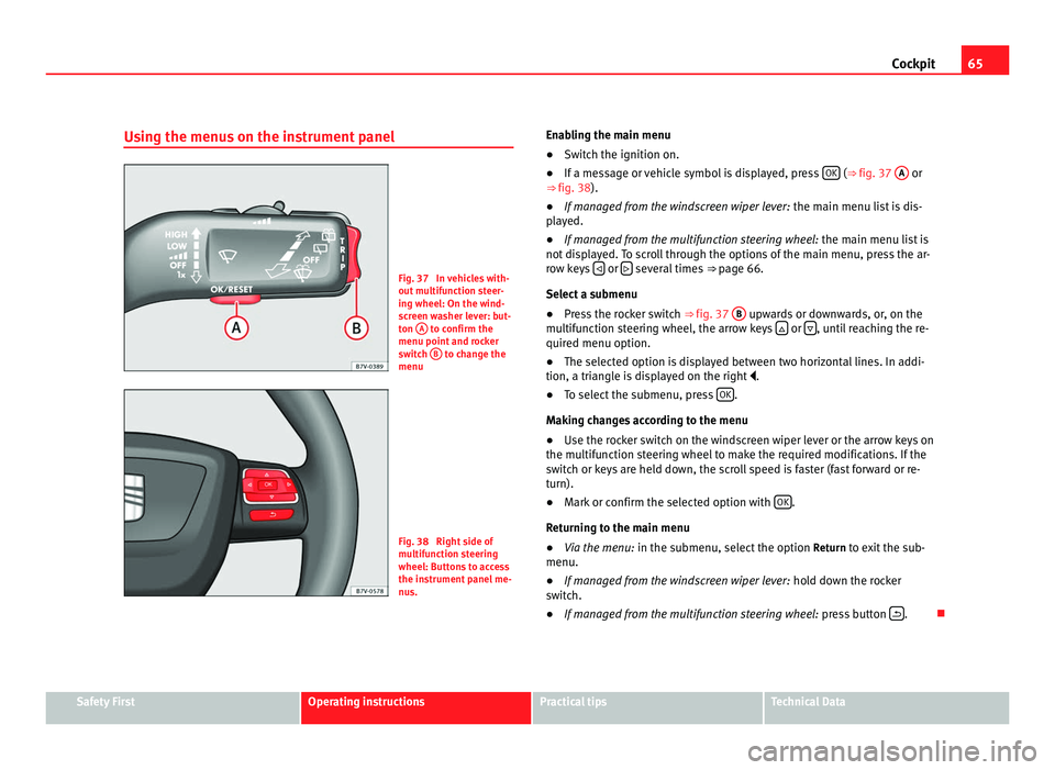Seat Alhambra 2011 Repair Manual 65
Cockpit
Using the menus on the instrument panel Fig. 37 In vehicles with-
out mu
ltif
unction steer-
ing wheel: On the wind-
screen washer lever: but-
ton A to confirm the
menu point and r oc
k Seat Alhambra 2011 Repair Manual 65
Cockpit
Using the menus on the instrument panel Fig. 37 In vehicles with-
out mu
ltif
unction steer-
ing wheel: On the wind-
screen washer lever: but-
ton A to confirm the
menu point and r oc
k