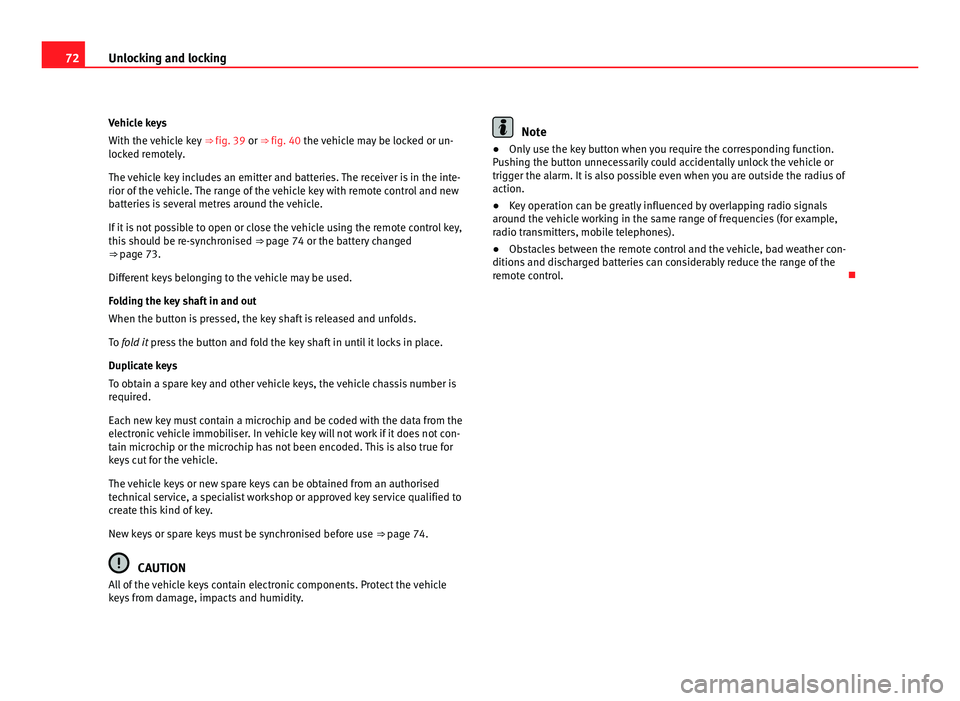 Seat Alhambra 2011 Manual PDF 72
Unlocking and locking
Vehicle keys
With the v
ehicle key ⇒ fig. 39 or ⇒ fig. 40 the vehicle may be locked or un-
locked remotely.
The vehicle key includes an emitter and batteries. The re Seat Alhambra 2011 Manual PDF 72
Unlocking and locking
Vehicle keys
With the v
ehicle key ⇒ fig. 39 or ⇒ fig. 40 the vehicle may be locked or un-
locked remotely.
The vehicle key includes an emitter and batteries. The re