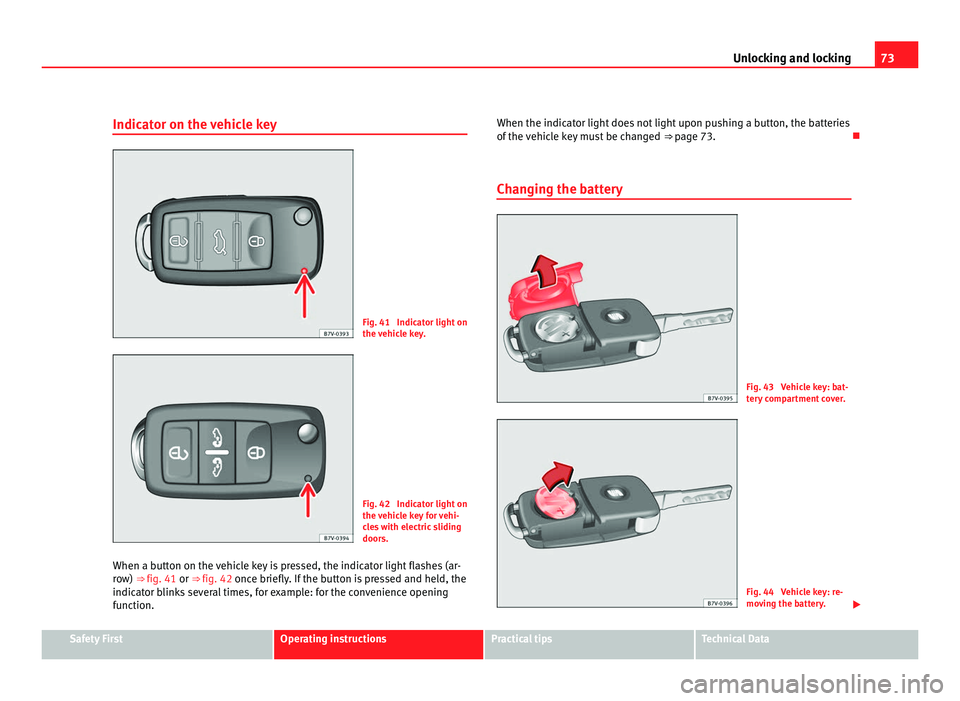 Seat Alhambra 2011 Manual PDF 73
Unlocking and locking
Indicator on the vehicle key Fig. 41 Indicator light on
the v
ehic
le key. Fig. 42 Indicator light on
the v
ehic
le key for vehi-
cles with electric sliding
doors.
When a b Seat Alhambra 2011 Manual PDF 73
Unlocking and locking
Indicator on the vehicle key Fig. 41 Indicator light on
the v
ehic
le key. Fig. 42 Indicator light on
the v
ehic
le key for vehi-
cles with electric sliding
doors.
When a b