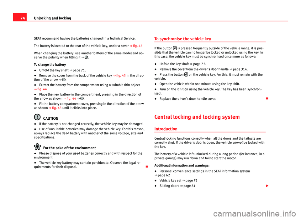 Seat Alhambra 2011 Manual PDF 74
Unlocking and locking
SEAT recommend having the batteries changed in a Technical Service.
The batt er
y is located to the rear of the vehicle key, under a cover ⇒ fig. 43.
When changing the ba Seat Alhambra 2011 Manual PDF 74
Unlocking and locking
SEAT recommend having the batteries changed in a Technical Service.
The batt er
y is located to the rear of the vehicle key, under a cover ⇒ fig. 43.
When changing the ba