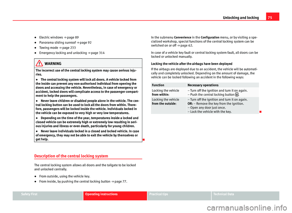 Seat Alhambra 2011 Manual PDF 75
Unlocking and locking
● Electric windows ⇒ p age 89
● Panorama sliding sunroof ⇒ page 92
● T
owing mode ⇒ page 233
● Emer
gency locking and unlocking ⇒ page 314WARNING
Seat Alhambra 2011 Manual PDF 75
Unlocking and locking
● Electric windows ⇒ p age 89
● Panorama sliding sunroof ⇒ page 92
● T
owing mode ⇒ page 233
● Emer
gency locking and unlocking ⇒ page 314WARNING