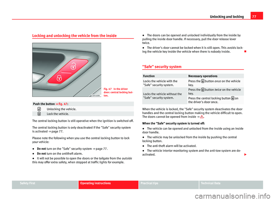 Seat Alhambra 2011 Manual PDF 77
Unlocking and locking
Locking and unlocking the vehicle from the inside Fig. 47 In the driver
door: centr
a
l locking but-
ton. Push the button ⇒ fig. 47:
Unlocking the vehicle.
Lock t Seat Alhambra 2011 Manual PDF 77
Unlocking and locking
Locking and unlocking the vehicle from the inside Fig. 47 In the driver
door: centr
a
l locking but-
ton. Push the button ⇒ fig. 47:
Unlocking the vehicle.
Lock t