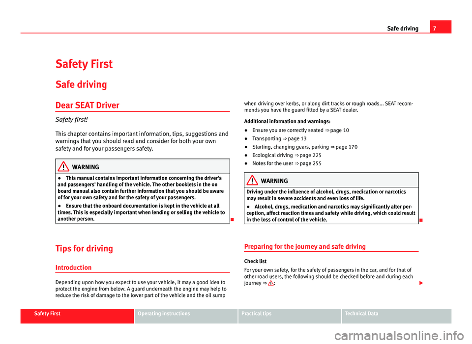 Seat Alhambra 2011  Owners Manual 7
Safe driving
Safety First
Safe driv in
g
Dear SEAT Driver Safety first!
This  c

hapter contains important information, tips, suggestions and
warnings that you should read and consider for both your