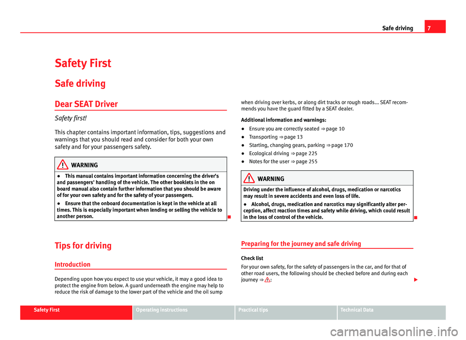 Seat Alhambra 2011 Owners Manual 7
Safe driving
Safety First
Safe driv in
g
Dear SEAT Driver Safety first!
This c
hapter contains important information, tips, suggestions and
warnings that you should read and consider for both your Seat Alhambra 2011 Owners Manual 7
Safe driving
Safety First
Safe driv in
g
Dear SEAT Driver Safety first!
This c
hapter contains important information, tips, suggestions and
warnings that you should read and consider for both your
