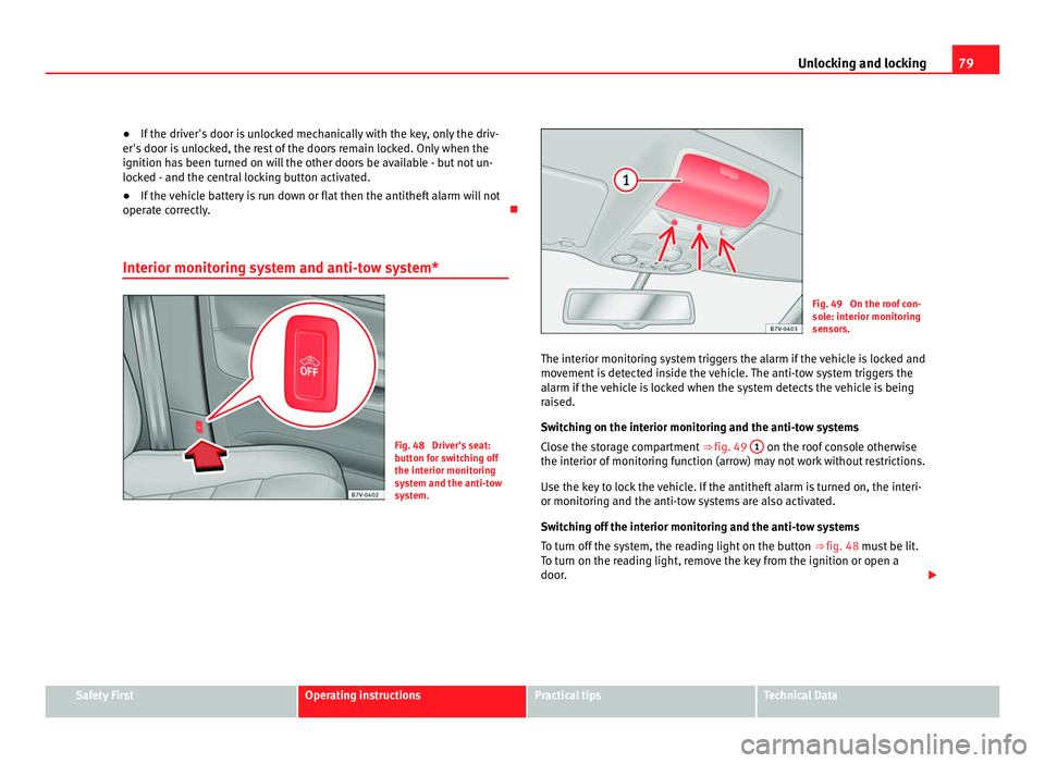Seat Alhambra 2011 Manual Online 79
Unlocking and locking
● If the driver's door is unlocked mechanically with the key, only the driv-
er's door i
s unlocked, the rest of the doors remain locked. Only when the
ignition has Seat Alhambra 2011 Manual Online 79
Unlocking and locking
● If the driver's door is unlocked mechanically with the key, only the driv-
er's door i
s unlocked, the rest of the doors remain locked. Only when the
ignition has