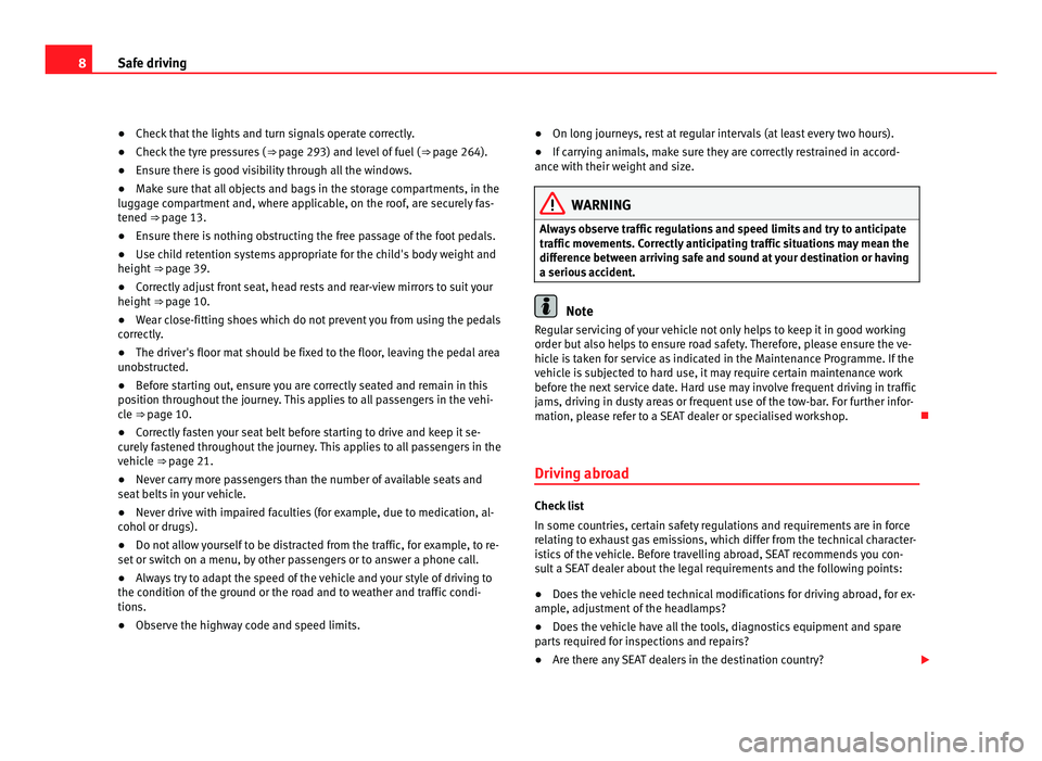 Seat Alhambra 2011 Owners Manual 8
Safe driving
● Check that the lights and turn signals operate correctly.
● Chec k
the tyre pressures ( ⇒ pag
e 293) and level of fuel (⇒ page 264).
● Ensure there is good visibility Seat Alhambra 2011 Owners Manual 8
Safe driving
● Check that the lights and turn signals operate correctly.
● Chec k
the tyre pressures ( ⇒ pag
e 293) and level of fuel (⇒ page 264).
● Ensure there is good visibility