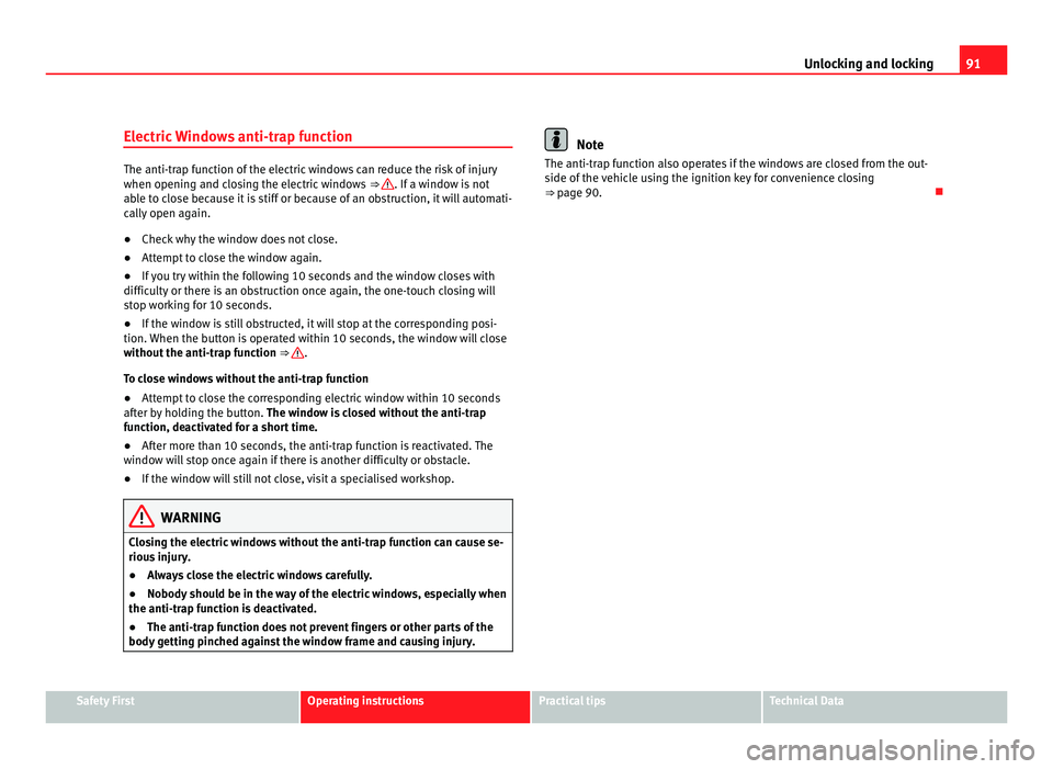 Seat Alhambra 2011 Service Manual 91
Unlocking and locking
Electric Windows anti-trap function The anti-trap function of the electric windows can reduce the risk of injury
when opening and c
lo
sing the electric windows  ⇒  . If a