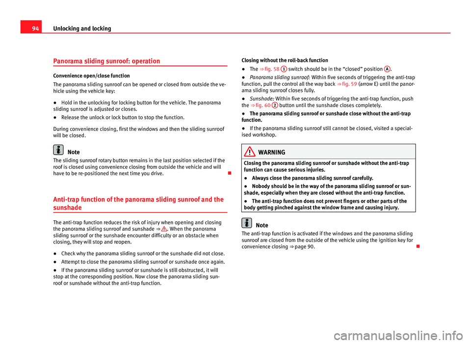Seat Alhambra 2011 Owners Manual 94
Unlocking and locking
Panorama sliding sunroof: operation Convenience open/close function
The panor
am
a sliding sunroof can be opened or closed from outside the ve-
hicle using the vehicle key:
Seat Alhambra 2011 Owners Manual 94
Unlocking and locking
Panorama sliding sunroof: operation Convenience open/close function
The panor
am
a sliding sunroof can be opened or closed from outside the ve-
hicle using the vehicle key: