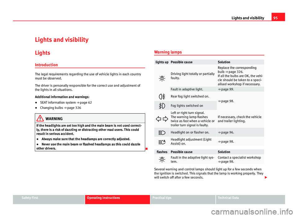 Seat Alhambra 2011 Service Manual 95
Lights and visibility
Lights and visibility
Lights Introduction The legal requirements regarding the use of vehicle lights in each country
mus
t
 be observed.
The driver is personally responsible f