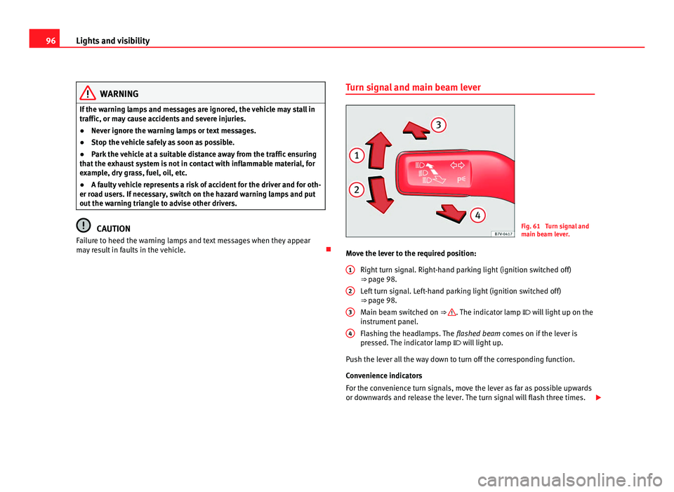 Seat Alhambra 2011 Owners Manual 96
Lights and visibility WARNING
If the warning lamps and messages are ignored, the vehicle may stall in
traffic, or m a
y cause accidents and severe injuries.
● Never ignore the warning lamps or te Seat Alhambra 2011 Owners Manual 96
Lights and visibility WARNING
If the warning lamps and messages are ignored, the vehicle may stall in
traffic, or m a
y cause accidents and severe injuries.
● Never ignore the warning lamps or te
