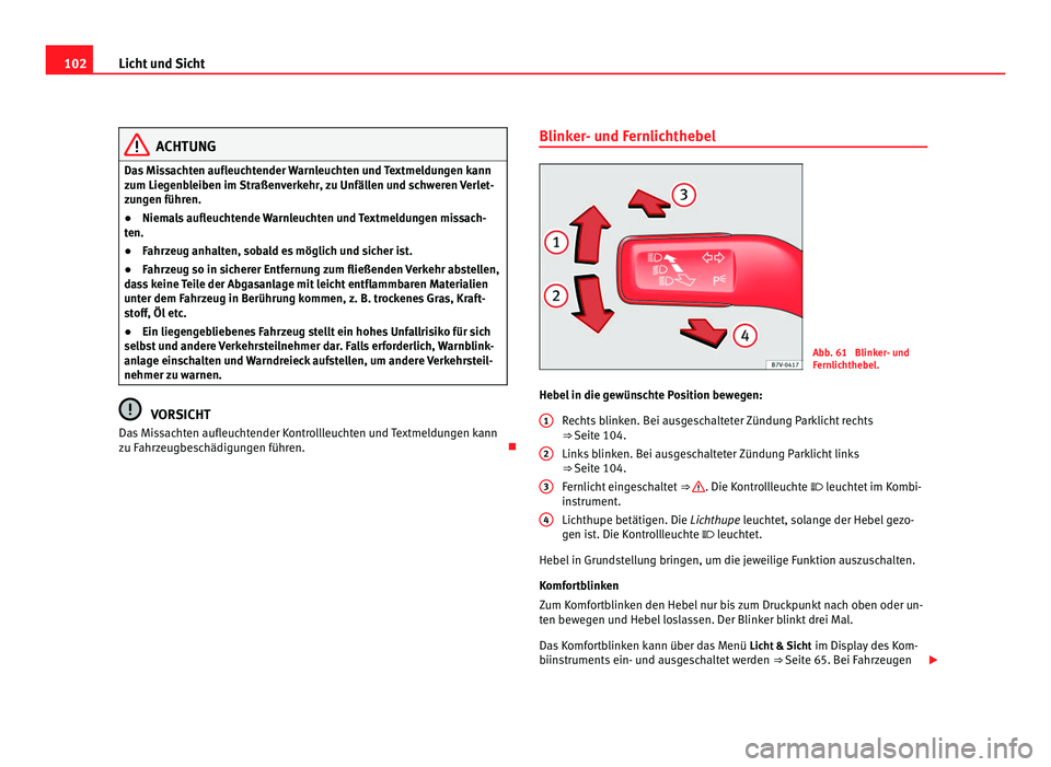 Seat Alhambra 2011 Betriebsanleitung (in German) 102
Licht und Sicht ACHTUNG
Das Missachten aufleuchtender Warnleuchten und Textmeldungen kann
zum Lie g
enbleiben im Straßenverkehr, zu Unfällen und schweren Verlet-
zungen führen.
● Niemals aufl Seat Alhambra 2011 Betriebsanleitung (in German) 102
Licht und Sicht ACHTUNG
Das Missachten aufleuchtender Warnleuchten und Textmeldungen kann
zum Lie g
enbleiben im Straßenverkehr, zu Unfällen und schweren Verlet-
zungen führen.
● Niemals aufl