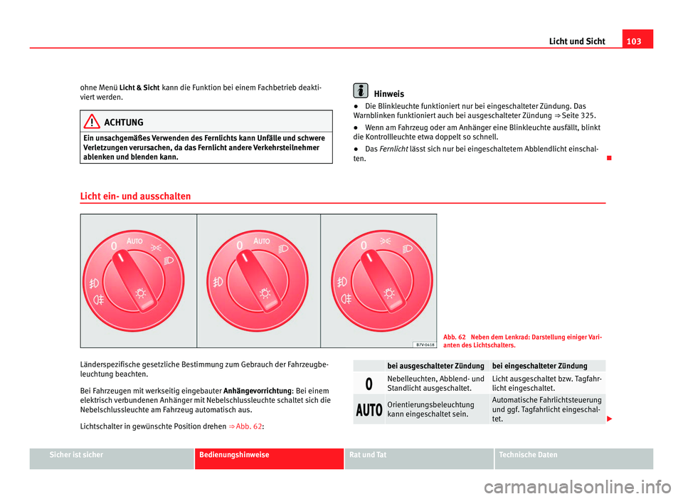 Seat Alhambra 2011 Betriebsanleitung (in German) 103
Licht und Sicht
ohne Menü Licht & Sicht kann die Funktion bei einem Fachbetrieb deakti-
viert werden. ACHTUNG
Ein unsachgemäßes Verwenden des Fernlichts kann Unfälle und schwere
Verl etz
un Seat Alhambra 2011 Betriebsanleitung (in German) 103
Licht und Sicht
ohne Menü Licht & Sicht kann die Funktion bei einem Fachbetrieb deakti-
viert werden. ACHTUNG
Ein unsachgemäßes Verwenden des Fernlichts kann Unfälle und schwere
Verl etz
un