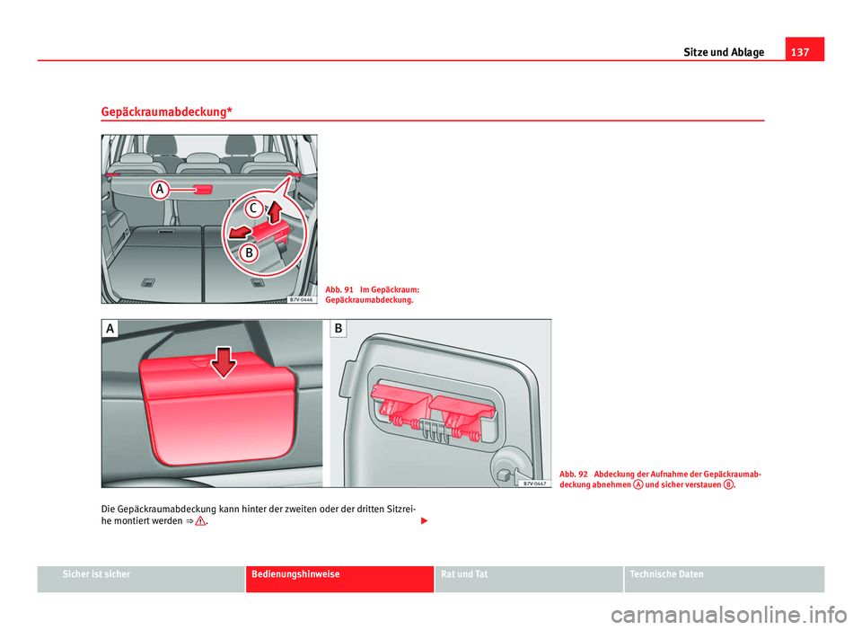 Seat Alhambra 2011 Betriebsanleitung (in German) 137
Sitze und Ablage
Gepäckraumabdeckung* Abb. 91 Im Gepäckraum:
Gepäck
r
aumabdeckung. Abb. 92 Abdeckung der Aufnahme der Gepäckraumab-
deck
u
ng abnehmen A und sicher verstauen
B .
Die Gep Seat Alhambra 2011 Betriebsanleitung (in German) 137
Sitze und Ablage
Gepäckraumabdeckung* Abb. 91 Im Gepäckraum:
Gepäck
r
aumabdeckung. Abb. 92 Abdeckung der Aufnahme der Gepäckraumab-
deck
u
ng abnehmen A und sicher verstauen
B .
Die Gep