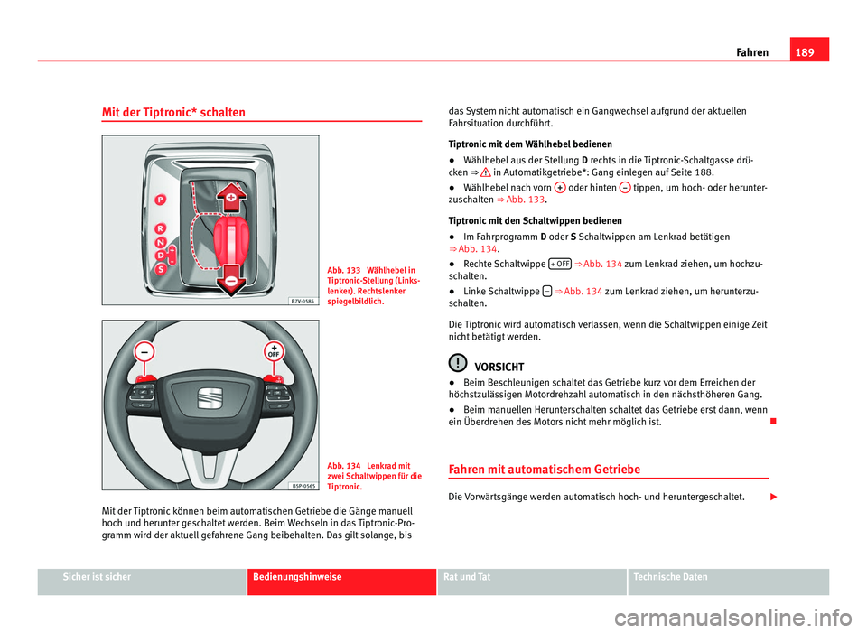 Seat Alhambra 2011 Betriebsanleitung (in German) 189
Fahren
Mit der Tiptronic* schalten Abb. 133 Wählhebel in
Tiptronic
-
Stellung (Links-
lenker). Rechtslenker
spiegelbildlich. Abb. 134 Lenkrad mit
zwei
Sc
haltwippen für die
Tiptronic.
Mit de Seat Alhambra 2011 Betriebsanleitung (in German) 189
Fahren
Mit der Tiptronic* schalten Abb. 133 Wählhebel in
Tiptronic
-
Stellung (Links-
lenker). Rechtslenker
spiegelbildlich. Abb. 134 Lenkrad mit
zwei
Sc
haltwippen für die
Tiptronic.
Mit de