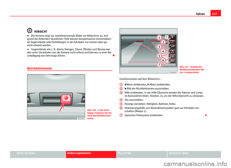 Seat Alhambra 2011 Betriebsanleitung (in German) 217
Fahren VORSICHT
● Die Kamera zeigt nur zweidimensionale Bilder am Bildschirm an. Auf-
gru nd der f
ehlenden räumlichen Tiefe können beispielsweise hervorstehen-
de Gegenstände oder Vertiefung Seat Alhambra 2011 Betriebsanleitung (in German) 217
Fahren VORSICHT
● Die Kamera zeigt nur zweidimensionale Bilder am Bildschirm an. Auf-
gru nd der f
ehlenden räumlichen Tiefe können beispielsweise hervorstehen-
de Gegenstände oder Vertiefung