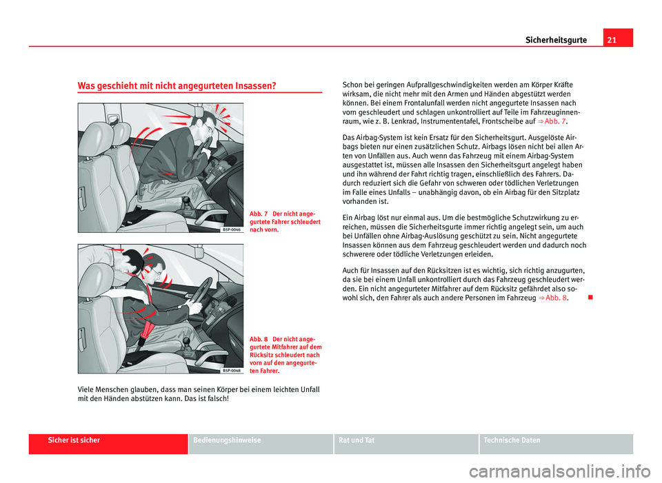 Seat Alhambra 2011  Betriebsanleitung (in German) 21
Sicherheitsgurte
Was geschieht mit nicht angegurteten Insassen? Abb. 7  Der nicht ange-
gurt
et
e Fahrer schleudert
nach vorn. Abb. 8  Der nicht ange-
gurt
et

e Mitfahrer auf dem
Rücksitz schleud