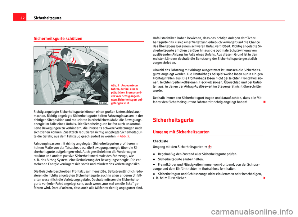 Seat Alhambra 2011  Betriebsanleitung (in German) 22
Sicherheitsgurte
Sicherheitsgurte schützen Abb. 9  Angegurteter
Fahr
er
, der bei einem
plötzlichen Bremsmanö-
ver vom richtig angele-
gten Sicherheitsgurt auf-
gefangen wird.
Richtig angelegte 