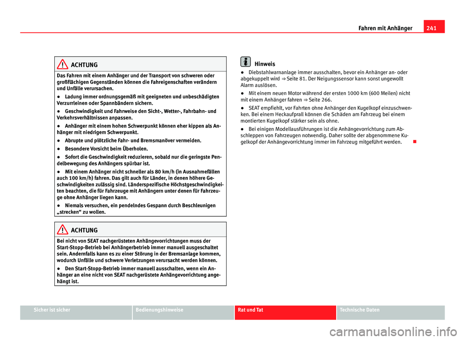 Seat Alhambra 2011  Betriebsanleitung (in German) 241
Fahren mit Anhänger ACHTUNG
Das Fahren mit einem Anhänger und der Transport von schweren oder
großfläc hig
en Gegenständen können die Fahreigenschaften verändern
und Unfälle verursachen.
�