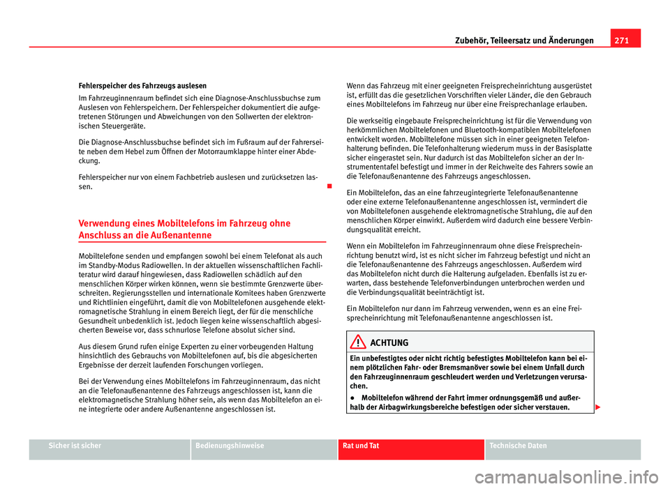 Seat Alhambra 2011 Betriebsanleitung (in German) 271
Zubehör, Teileersatz und Änderungen
Fehlerspeicher des Fahrzeugs auslesen
Im Fahr z
euginnenraum befindet sich eine Diagnose-Anschlussbuchse zum
Auslesen von Fehlerspeichern. Der Fehlerspeicher Seat Alhambra 2011 Betriebsanleitung (in German) 271
Zubehör, Teileersatz und Änderungen
Fehlerspeicher des Fahrzeugs auslesen
Im Fahr z
euginnenraum befindet sich eine Diagnose-Anschlussbuchse zum
Auslesen von Fehlerspeichern. Der Fehlerspeicher