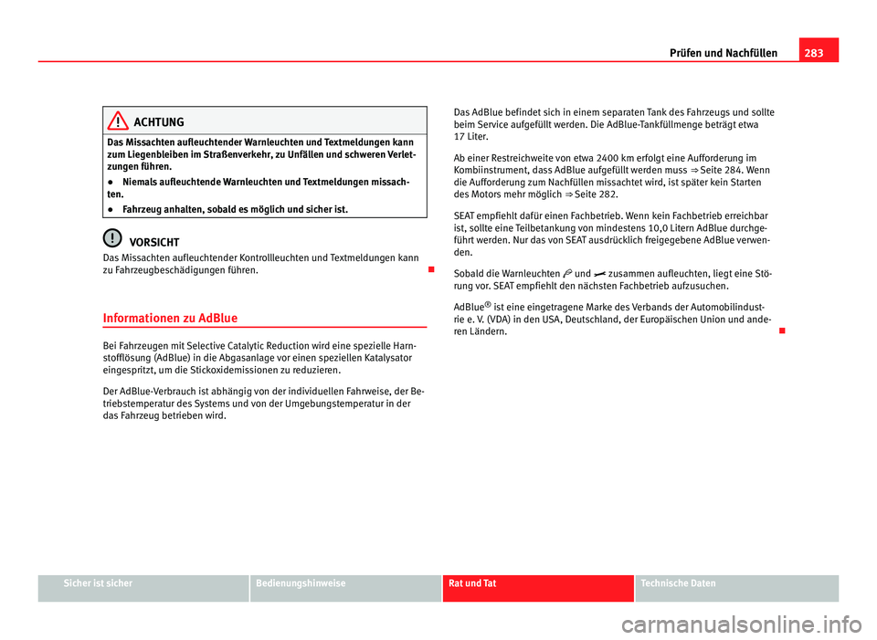 Seat Alhambra 2011 Betriebsanleitung (in German) 283
Prüfen und Nachfüllen ACHTUNG
Das Missachten aufleuchtender Warnleuchten und Textmeldungen kann
zum Lie g
enbleiben im Straßenverkehr, zu Unfällen und schweren Verlet-
zungen führen.
● Niem Seat Alhambra 2011 Betriebsanleitung (in German) 283
Prüfen und Nachfüllen ACHTUNG
Das Missachten aufleuchtender Warnleuchten und Textmeldungen kann
zum Lie g
enbleiben im Straßenverkehr, zu Unfällen und schweren Verlet-
zungen führen.
● Niem