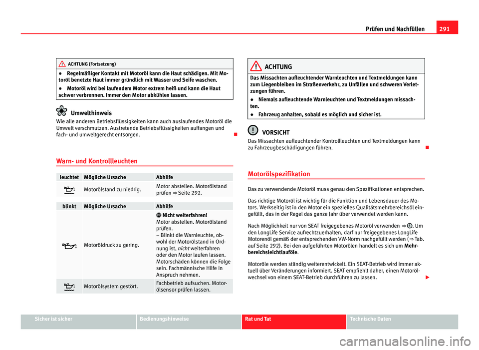 Seat Alhambra 2011 Betriebsanleitung (in German) 291
Prüfen und Nachfüllen ACHTUNG (Fortsetzung)
● Regelmäßiger Kontakt mit Motoröl kann die Haut schädigen. Mit Mo-
t oröl
benetzte Haut immer gründlich mit Wasser und Seife waschen.
● Mo Seat Alhambra 2011 Betriebsanleitung (in German) 291
Prüfen und Nachfüllen ACHTUNG (Fortsetzung)
● Regelmäßiger Kontakt mit Motoröl kann die Haut schädigen. Mit Mo-
t oröl
benetzte Haut immer gründlich mit Wasser und Seife waschen.
● Mo