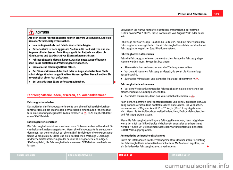 Seat Alhambra 2011  Betriebsanleitung (in German) 303
Prüfen und Nachfüllen ACHTUNG
Arbeiten an der Fahrzeugbatterie können schwere Verätzungen, Explosio-
nen oder Str oms
chläge verursachen.
● Immer Augenschutz und Schutzhandschuhe tragen.
�