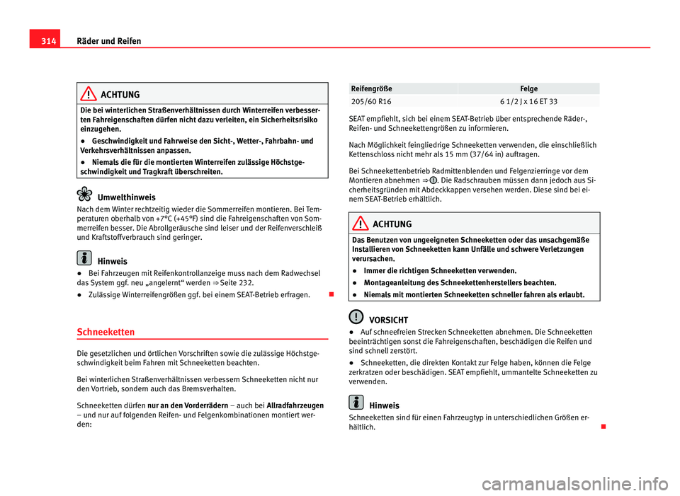 Seat Alhambra 2011 Betriebsanleitung (in German) 314
Räder und Reifen ACHTUNG
Die bei winterlichen Straßenverhältnissen durch Winterreifen verbesser-
ten F ahr
eigenschaften dürfen nicht dazu verleiten, ein Sicherheitsrisiko
einzugehen.
● Gesc Seat Alhambra 2011 Betriebsanleitung (in German) 314
Räder und Reifen ACHTUNG
Die bei winterlichen Straßenverhältnissen durch Winterreifen verbesser-
ten F ahr
eigenschaften dürfen nicht dazu verleiten, ein Sicherheitsrisiko
einzugehen.
● Gesc