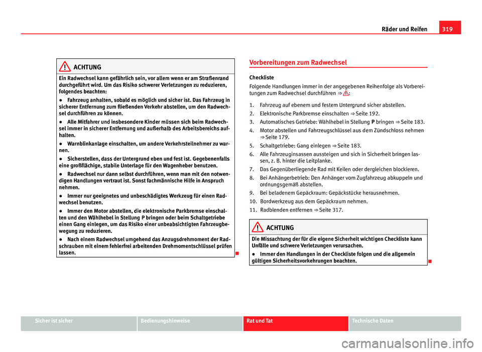 Seat Alhambra 2011 Betriebsanleitung (in German) 319
Räder und Reifen ACHTUNG
Ein Radwechsel kann gefährlich sein, vor allem wenn er am Straßenrand
durc h
geführt wird. Um das Risiko schwerer Verletzungen zu reduzieren,
folgendes beachten:
● F Seat Alhambra 2011 Betriebsanleitung (in German) 319
Räder und Reifen ACHTUNG
Ein Radwechsel kann gefährlich sein, vor allem wenn er am Straßenrand
durc h
geführt wird. Um das Risiko schwerer Verletzungen zu reduzieren,
folgendes beachten:
● F
