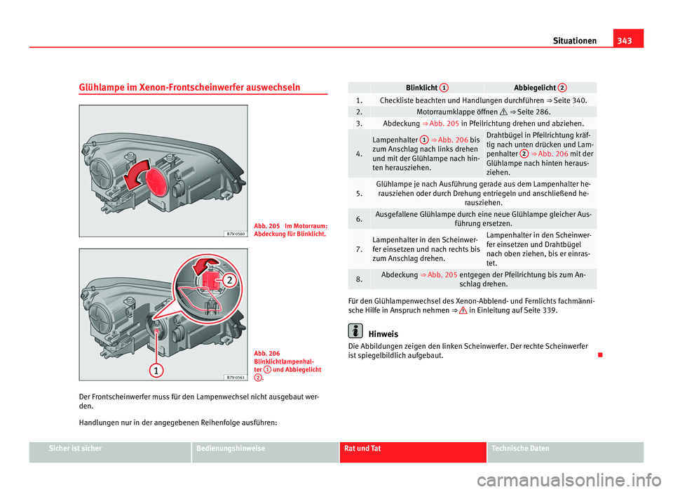 Seat Alhambra 2011 Betriebsanleitung (in German) 343
Situationen
Glühlampe im Xenon-Frontscheinwerfer auswechseln Abb. 205 Im Motorraum:
Abdeck
u
ng für Blinklicht. Abb. 206
Blinklichtlampenhal-
ter
1 und Abbiegelicht
2 .
Der Frontscheinwerfer Seat Alhambra 2011 Betriebsanleitung (in German) 343
Situationen
Glühlampe im Xenon-Frontscheinwerfer auswechseln Abb. 205 Im Motorraum:
Abdeck
u
ng für Blinklicht. Abb. 206
Blinklichtlampenhal-
ter
1 und Abbiegelicht
2 .
Der Frontscheinwerfer